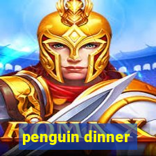 penguin dinner